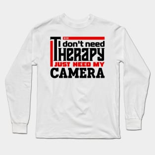 I don't need therapy, I just need my camera. Long Sleeve T-Shirt